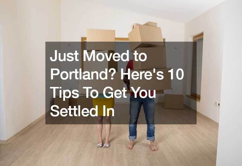 Just Moved to Portland? Here’s 10 Tips To Get You Settled In