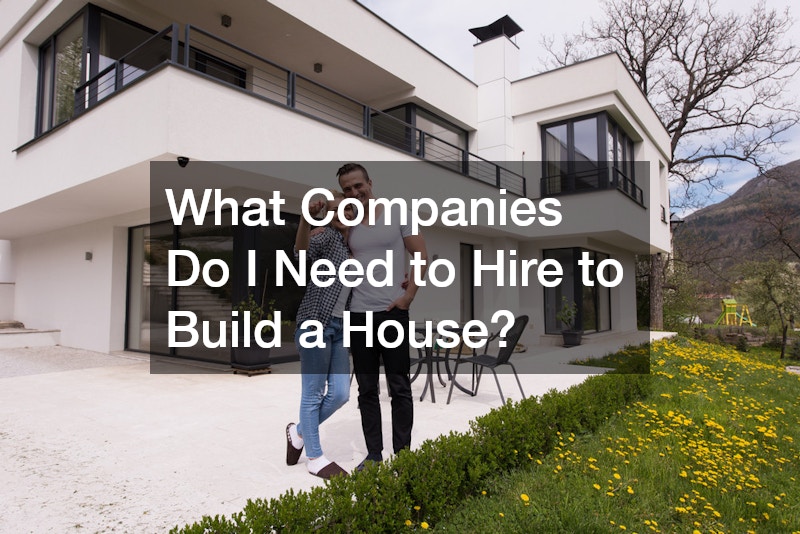 What Companies Do I Need to Hire to Build a House?