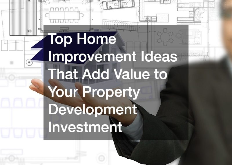 Top Home Improvement Ideas That Add Value to Your Property Development Investment