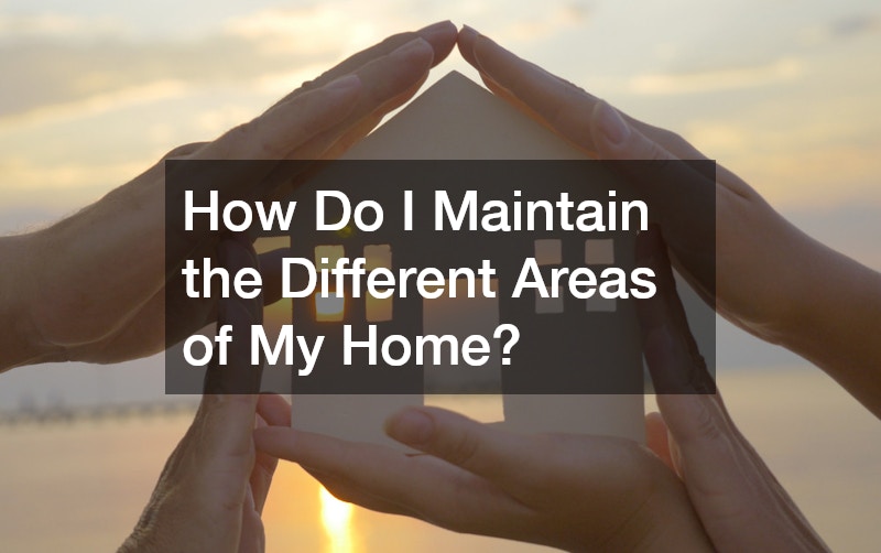 How Do I Maintain the Different Areas of My Home?