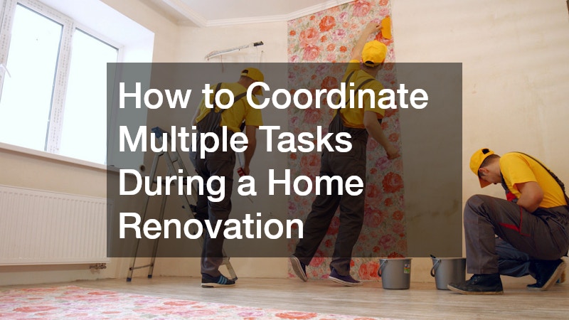 How to Coordinate Multiple Tasks During a Home Renovation